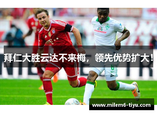 拜仁大胜云达不来梅，领先优势扩大！