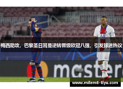 梅西助攻，巴黎圣日耳曼逆转晋级欧冠八强，引发球迷热议