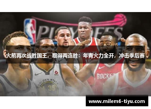 火箭再次战胜国王，取得两连胜：年青火力全开，冲击季后赛