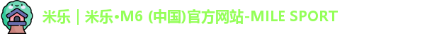 米乐｜米乐·M6 (中国)官方网站-MILE SPORT